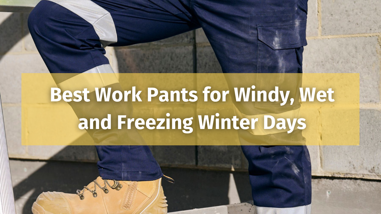Best Work Pants for Windy, Wet and Freezing Winter Days