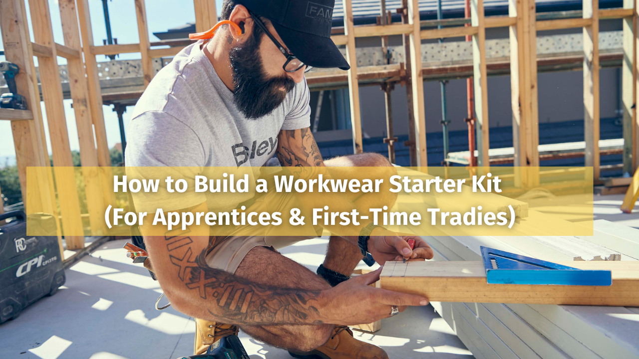How to Build a Workwear Starter Kit (For Apprentices & First-Time Tradies)
