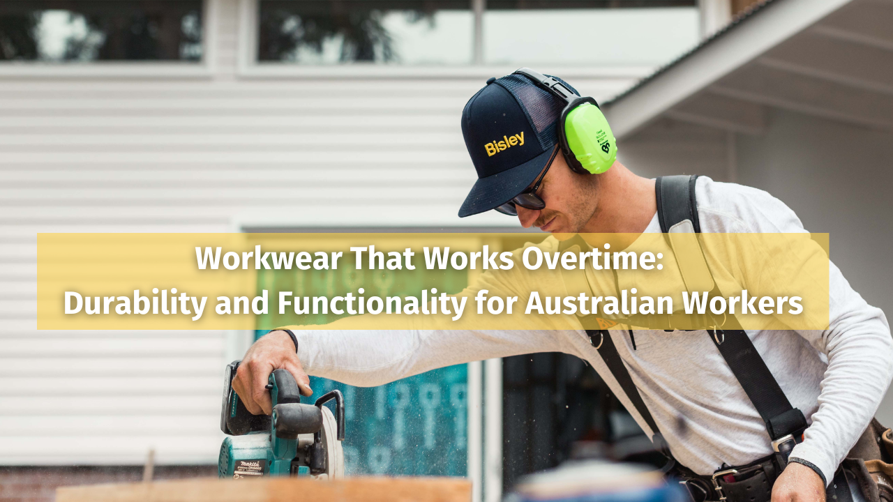 Workwear That Works Overtime: Durability and Functionality for Australian Workers