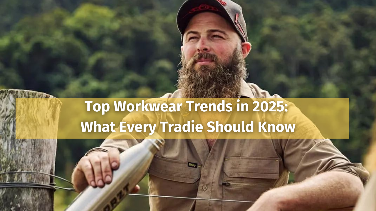 Top Workwear Trends in 2025: What Every Tradie Should Know