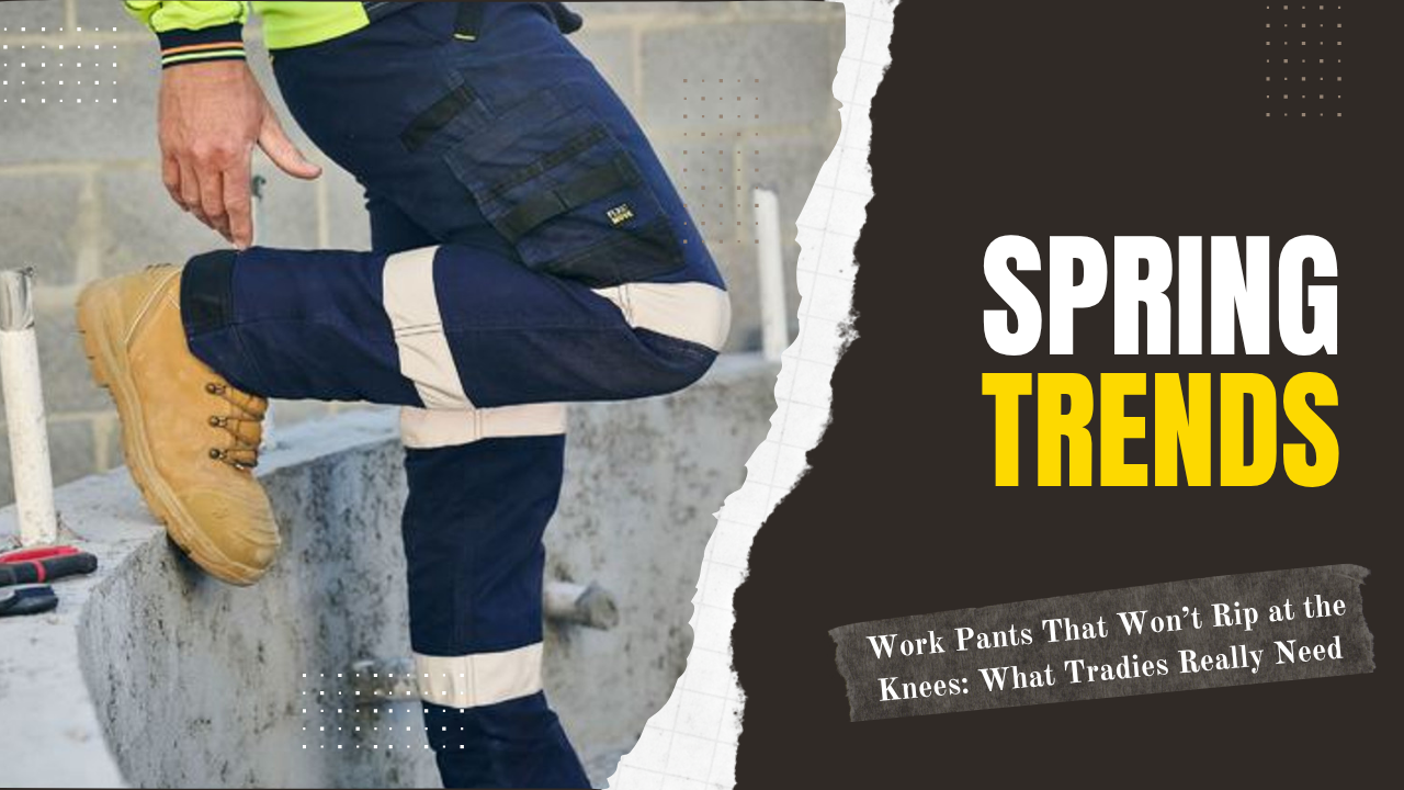 Work Pants That Won’t Rip at the Knees: What Tradies Really Need