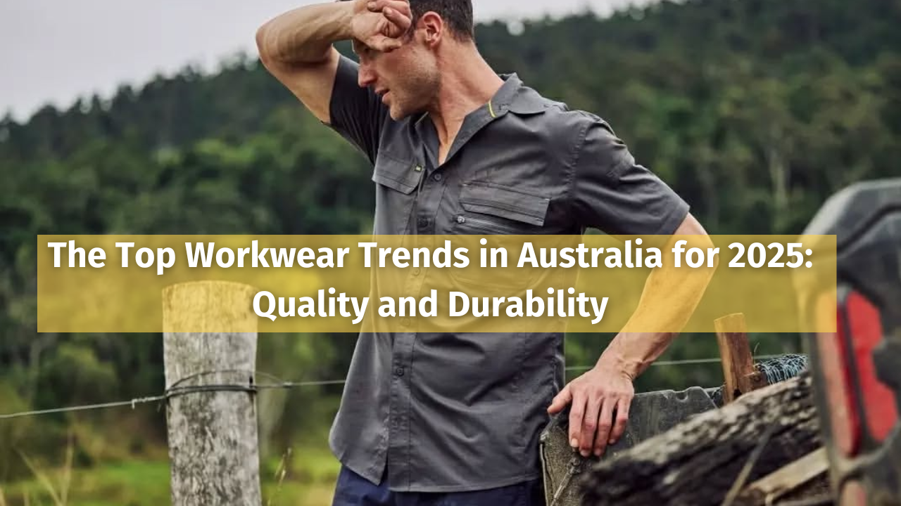 The Top Workwear Trends in Australia for 2025: Quality and Durability